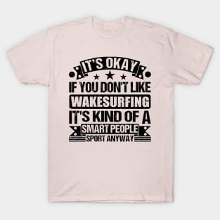 Wakesurfing Lover It's Okay If You Don't Like Wakesurfing It's Kind Of A Smart People Sports Anyway T-Shirt